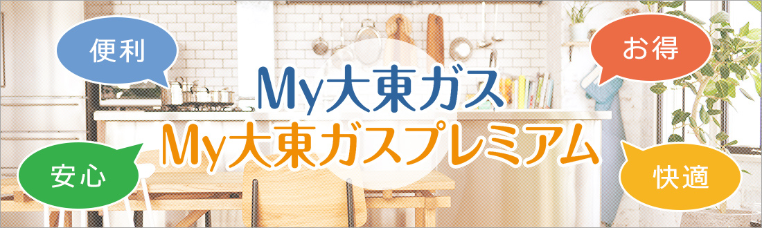 <便利・快適・お得・安心>My大東ガス・My大東ガスプレミアム