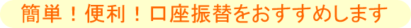 簡単！便利！口座振替をおすすめします