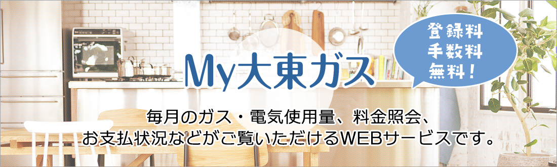 <便利・快適・お得・安心>My大東ガス